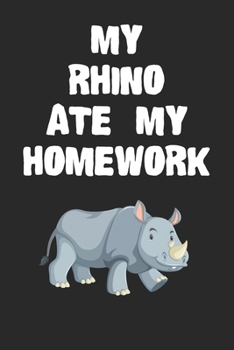 Paperback My Rhino Ate My Homework Notebook: Cool Rhino Gift Journal For Boys Girls Men Women and Adult Rhino Lovers Book