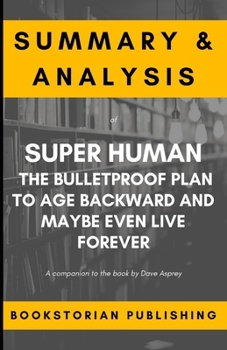 Paperback Summary & Analysis of Super Human: The Bulletproof Plan to Age Backward and Maybe Even Live Forever: A companion to the book by Dave Asprey Book