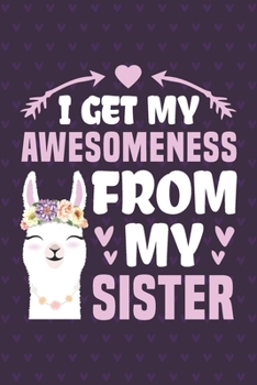 I Get My Awesomeness From My Sister: Funny Notebook Journal Gift For Sister for Writing Diary, Perfect Llama Lovers Gift for Women, Cool Blank Lined Journal For Birthday