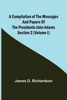 Paperback A Compilation of the Messages and Papers of the Presidents Section 2 (Volume I) John Adams Book