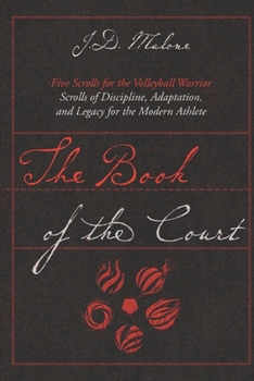 The Book of the Court: Five Scrolls for the Volleyball Warrior. Scrolls of Discipline, Adaptation, and Legacy for the Modern Athlete