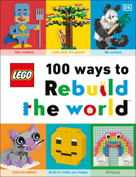 Hardcover Lego 100 Ways to Rebuild the World: Get Inspired to Make the World an Awesome Place! Book