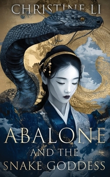 Abalone and the Snake Goddess: A darkly poetic tale of love, courage, and a woman’s journey to reclaim her soul (The Legend of Abalone)