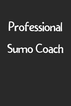 Professional Sumo Coach: Lined Journal, 120 Pages, 6 x 9, Funny Sumo Gift Idea, Black Matte Finish (Professional Sumo Coach Journal)