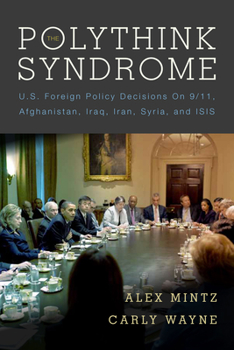 Paperback The Polythink Syndrome: U.S. Foreign Policy Decisions on 9/11, Afghanistan, Iraq, Iran, Syria, and Isis Book