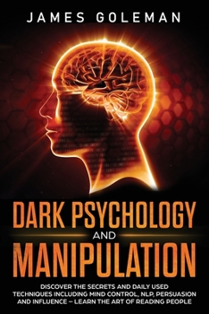 Paperback Dark Psychology and Manipulation: Discover the Secrets and Daily Used Techniques Including Mind Control, NLP, Persuasion, and Influence - Learn the Ar Book