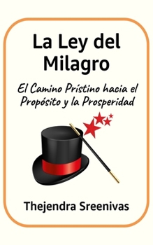 La Ley del Milagro: El Camino Prístino hacia el Propósito y la Prosperidad (Spanish Edition)