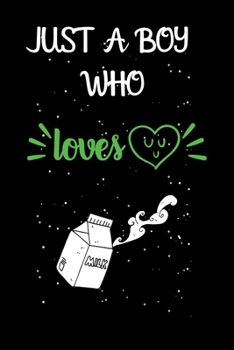 Just A Boy Who Loves Milk: A Great Gift Lined Journal Notebook For Milk Lovers.Best Gift Idea For Christmas/Birthday/New Year