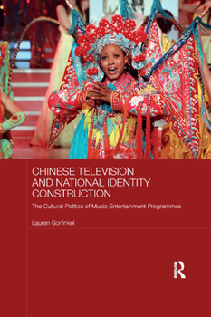 Chinese Television and National Identity Construction: The Cultural Politics of Music-Entertainment Programmes - Book #52 of the Media, Culture and Social Change in Asia