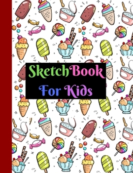 Sketchbook For Kids: Large 160 Pages Ice Cream Design Sketchbook for Kids. Kids Artists Painters Perfect For Gifts