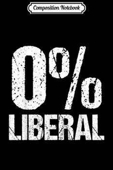Composition Notebook: Zero Percent Liberal Funny Political Party 0% Anti-Liberal  Journal/Notebook Blank Lined Ruled 6x9 100 Pages