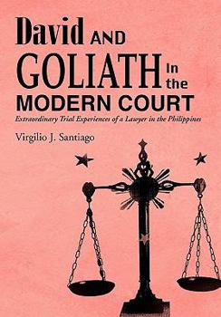 David and Goliath in the Modern Court: Extraordinary Trial Experiences of a Lawyer in the Philippines