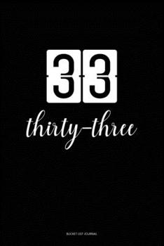 Bucket List Journal : thirty-three: 33 Birthday Presents. Unique  Birthday Gifts For men, women, daughter, son, girlfriend, boyfriend, appreciation for best friend.  6x9 inches Lined Pages