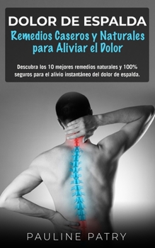 Paperback DOLOR DE ESPALDA - Remedios Caseros y Naturales para Aliviar el Dolor: Descubra los 10 mejores remedios naturales y 100% seguros para el alivio instan [Spanish] Book