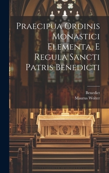 Hardcover Praecipua Ordinis Monastici Elementa, E Regula Sancti Patris Benedicti [Latin] Book