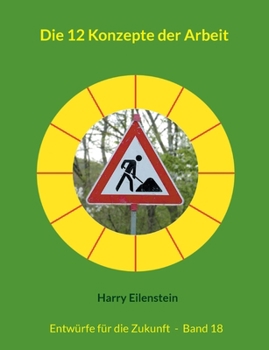 Die 12 Konzepte der Arbeit: Entwürfe für die Zukunft - Band 18 (German Edition)