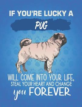 If You're Lucky A Pug Will Come Into Your Life, Steal Your Heart And Change You Forever: Composition Notebook for Dog and Puppy Lovers
