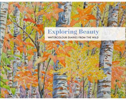 Paperback Exploring Beauty: Watercolour Diaries From The Wild (Paperback) Book