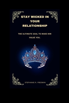 Paperback Stay Wicked in Your Relationship: The Ultimate Guide To Make HIM Value You Book