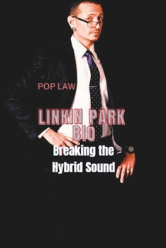 LINKIN PARK BIO: Breaking the Hybrid Sound