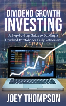 Paperback Dividend Growth Investing: A Step-by-Step Guide to Building a Dividend Portfolio for Early Retirement Book