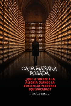 Cada mañana robada: ¿Qué le sucede a la alegría cuando la poseen las personas equivocadas? (Spanish Edition)