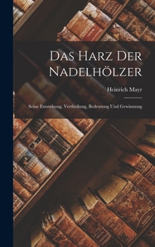 Hardcover Das Harz Der Nadelhölzer: Seine Entstehung, Vertheilung, Bedeutung Und Gewinnung [German] Book
