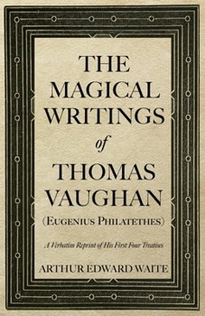 Paperback The Magical Writings of Thomas Vaughan (Eugenius Philatethes): A Verbatim Reprint of His First Four Treatises Book