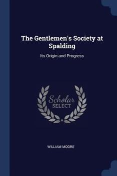 Paperback The Gentlemen's Society at Spalding: Its Origin and Progress Book