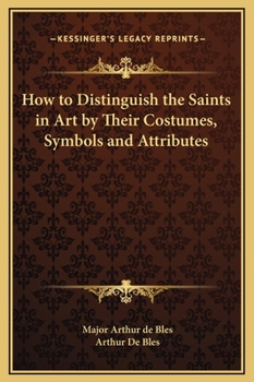 Hardcover How to Distinguish the Saints in Art by Their Costumes, Symbols and Attributes Book