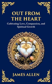 Out from the Heart: Cultivating Love, Compassion, and Spiritual Growth (Large Print Deluxe Hardcover Edition For Easy Reading) (Library of Alexandria)