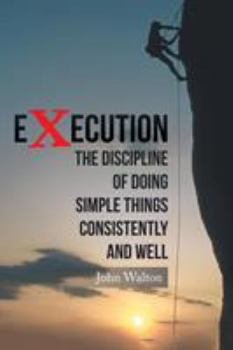 Paperback Execution: The Discipline of Doing Simple Things Consistently and Well Book