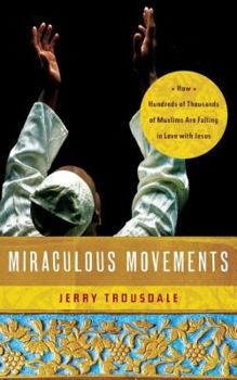 Paperback Miraculous Movements: How Hundreds of Thousands of Muslims Are Falling in Love with Jesus Book