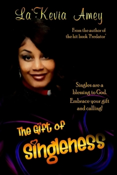 The Gift of Singleness: Singles are a blessing to God. Embrace your gift and calling!