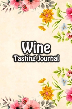 Paperback Wine Tasting Journal: Taste Log Review Notebook for Wine Lovers Diary with Tracker and Story Page - Floral Frame Cover Book