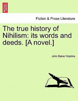 Paperback The True History of Nihilism: Its Words and Deeds. [A Novel.] Book