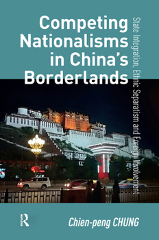 Hardcover Competing Nationalisms in China's Borderlands: State Integration, Ethnic Separatism and Foreign Involvement Book