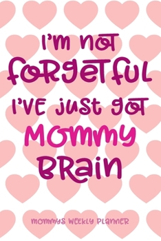 Paperback I'm Not Forgetful I've Just Got Mommy Brain - Mommys Weekly Planner: Funny Weekly Two Year Organizer Diary, Cute Gift for Baby Shower, New Moms & for Book