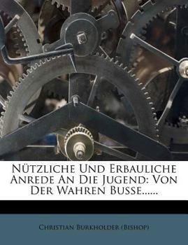 Paperback Nützliche Und Erbauliche Anrede an Die Jugend: Von Der Wahren Busse...... [German] Book