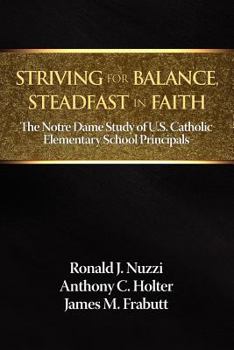 Striving for Balance, Steadfast in Faith: The Notre Dame Study of U.S. Catholic Elementary School Principals