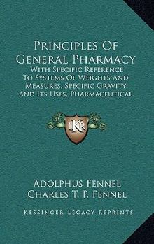 Paperback Principles Of General Pharmacy: With Specific Reference To Systems Of Weights And Measures, Specific Gravity And Its Uses, Pharmaceutical Manipulation Book