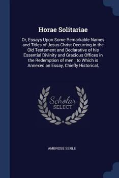 Paperback Horae Solitariae: Or, Essays Upon Some Remarkable Names and Titles of Jesus Christ Occurring in the Old Testament and Declarative of his Book