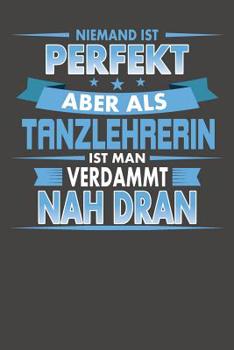 Paperback Niemand Ist Perfekt Aber Als Tanzlehrerin Ist Man Verdammt Nah Dran: Praktischer Wochenplaner für ein ganzes Jahr ohne festes Datum [German] Book