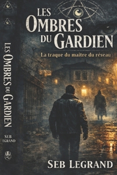 Les ombres du Gardien: La traque du maître du réseau (French Edition)