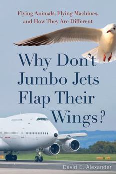 Hardcover Why Don't Jumbo Jets Flap Their Wings?: Flying Animals, Flying Machines, and How They Are Different Book