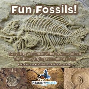 Paperback Fun Fossils! - Everything You Could Want to Know about the History Laying Beneath Our Feet. Earth Science for Kids. - Children's Earth Sciences Books Book