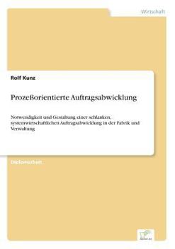 Paperback Prozeßorientierte Auftragsabwicklung: Notwendigkeit und Gestaltung einer schlanken, systemwirtschaftlichen Auftragsabwicklung in der Fabrik und Verwal [German] Book