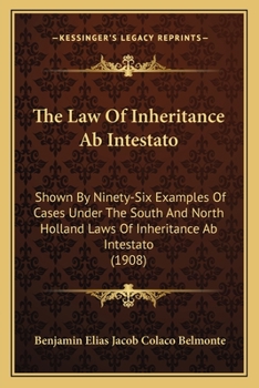 Paperback The Law Of Inheritance Ab Intestato: Shown By Ninety-Six Examples Of Cases Under The South And North Holland Laws Of Inheritance Ab Intestato (1908) Book