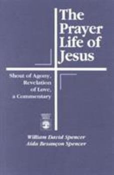 Paperback The Prayer Life of Jesus: Shout of Agony, Revelation of Love, A Commentary Book