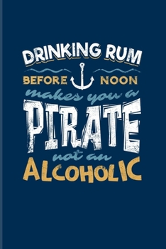 Drinking Rum Before Noon Makes You A Pirate Not An Alcoholic: Nautical Quote 2020 Planner | Weekly & Monthly Pocket Calendar | 6x9 Softcover Organizer | For Captains & Sailors Fans